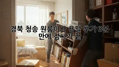 경북 청송 원룸이사, 용달 후기: 3분 만에 짐싸기 끝! 📦