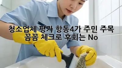청소업체 평가, 항동4가 주민 주목! ✨ 꼼꼼 체크로 후회는 No!